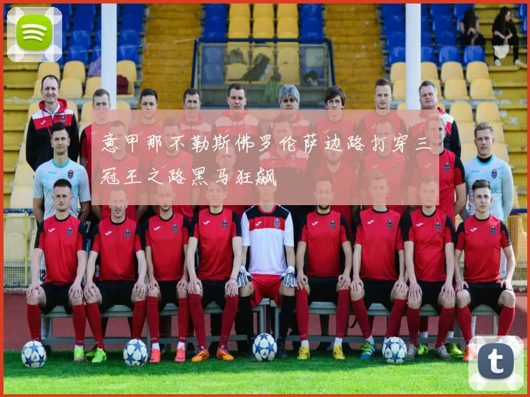 意甲那不勒斯佛罗伦萨边路打穿三冠王之路黑马狂飙