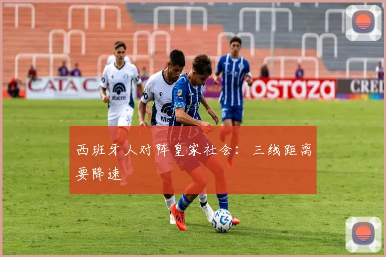 西班牙人对阵皇家社会:三线距离要降速