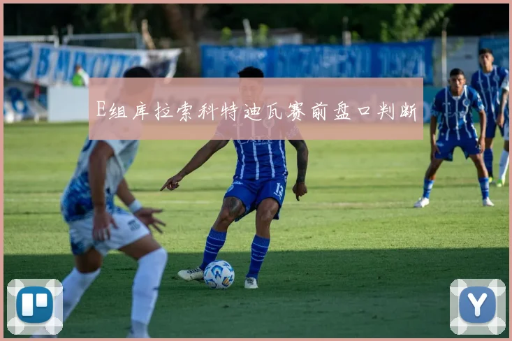 E组库拉索科特迪瓦赛前盘口判断