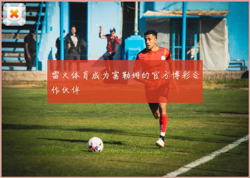 雷火体育成为富勒姆的官方博彩合作伙伴