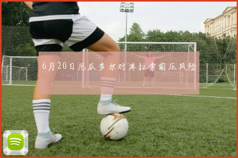 6月20日厄瓜多尔对库拉索前压风险