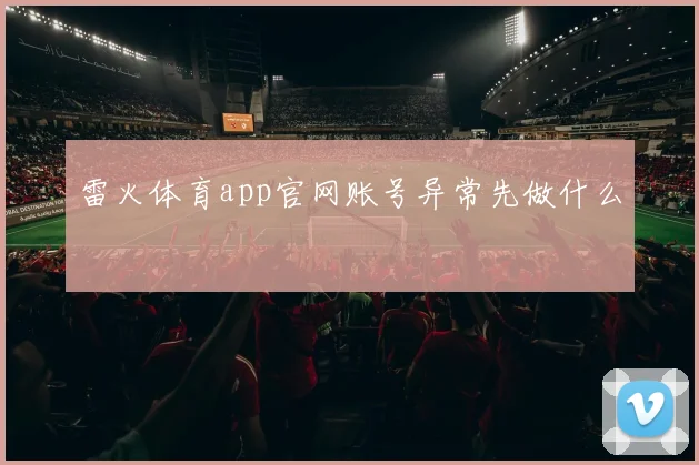 雷火体育app官网账号异常先做什么